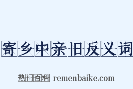 寄乡中亲旧反义词是什么意思的图片